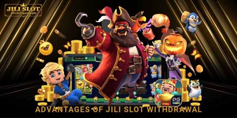 Advantages of Jili Slot withdrawal