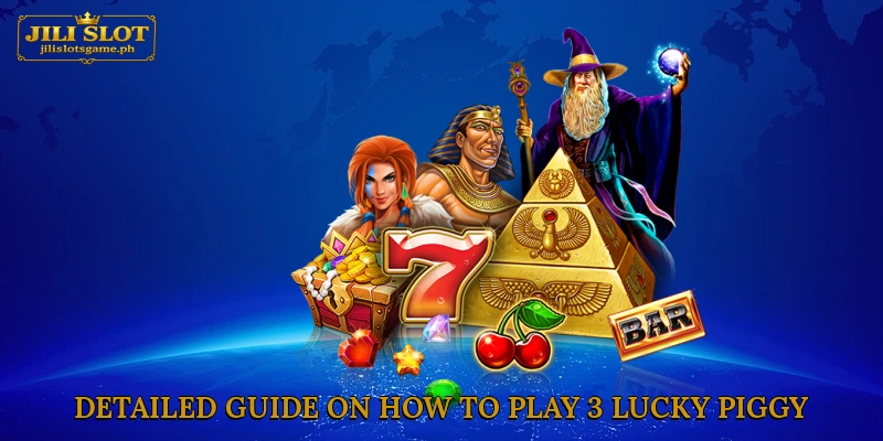 Detailed guide on how to play 3 Lucky Piggy slot