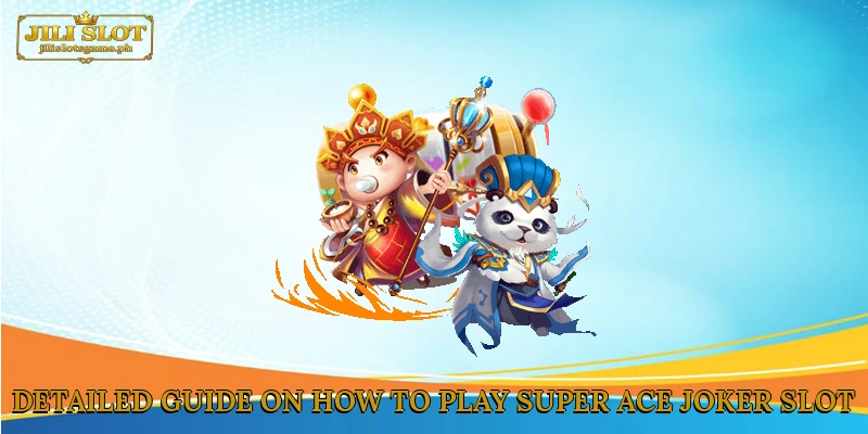 Detailed guide on how to play Super Ace Joker slot