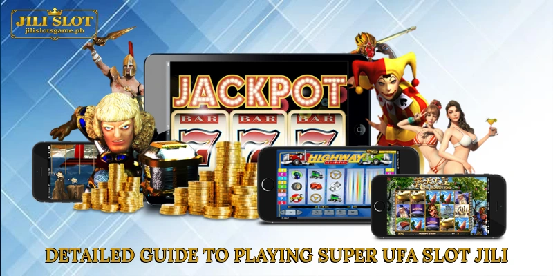 Detailed Guide to Playing Super UFA Slot Jili