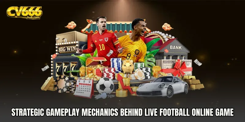 Strategic Gameplay Mechanics Behind Live Football online game